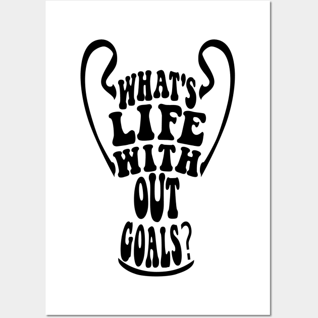 What's life without goals? (The league of the Champions) Wall Art by LiveForever